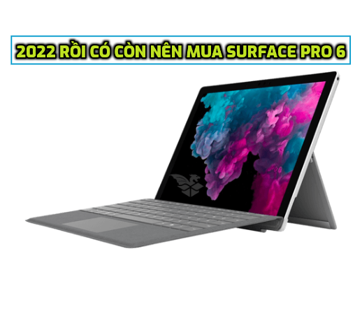 2022 có nên mua surface pro 6